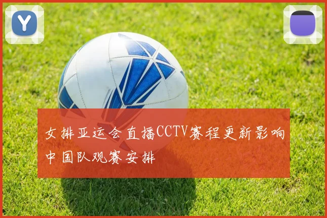 女排亚运会直播CCTV赛程更新影响中国队观赛安排