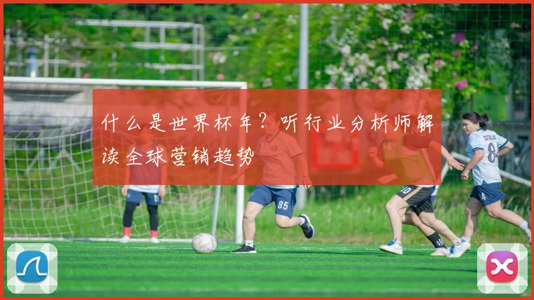 什么是世界杯年？听行业分析师解读全球营销趋势